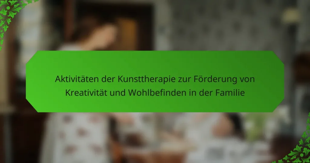 Aktivitäten der Kunsttherapie zur Förderung von Kreativität und Wohlbefinden in der Familie