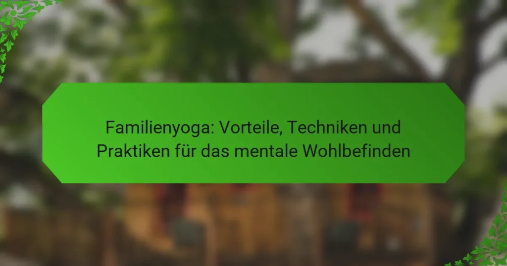 Familienyoga: Vorteile, Techniken und Praktiken für das mentale Wohlbefinden
