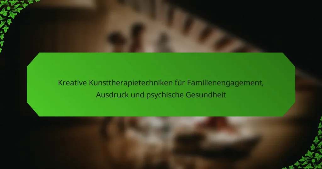 Kreative Kunsttherapietechniken für Familienengagement, Ausdruck und psychische Gesundheit