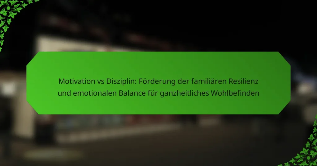 Motivation vs Disziplin: Förderung der familiären Resilienz und emotionalen Balance für ganzheitliches Wohlbefinden