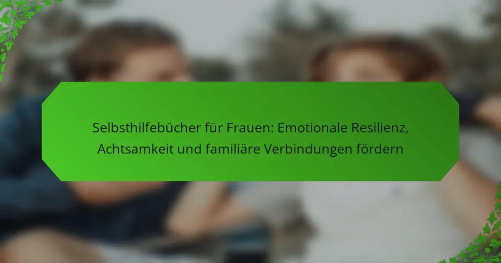 Selbsthilfebücher für Frauen: Emotionale Resilienz, Achtsamkeit und familiäre Verbindungen fördern