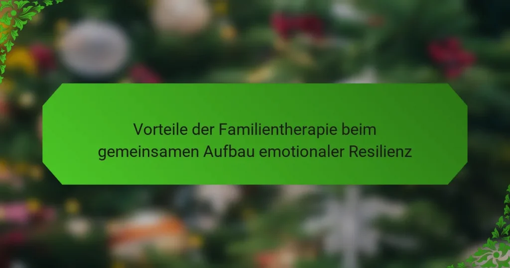 Vorteile der Familientherapie beim gemeinsamen Aufbau emotionaler Resilienz