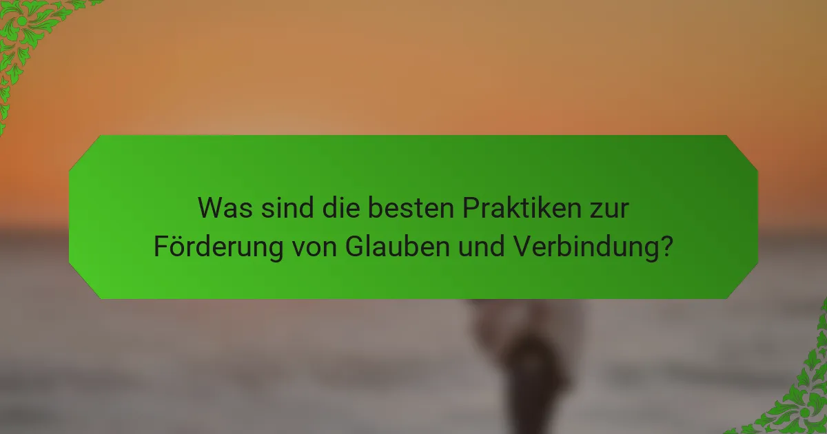 Was sind die besten Praktiken zur Förderung von Glauben und Verbindung?