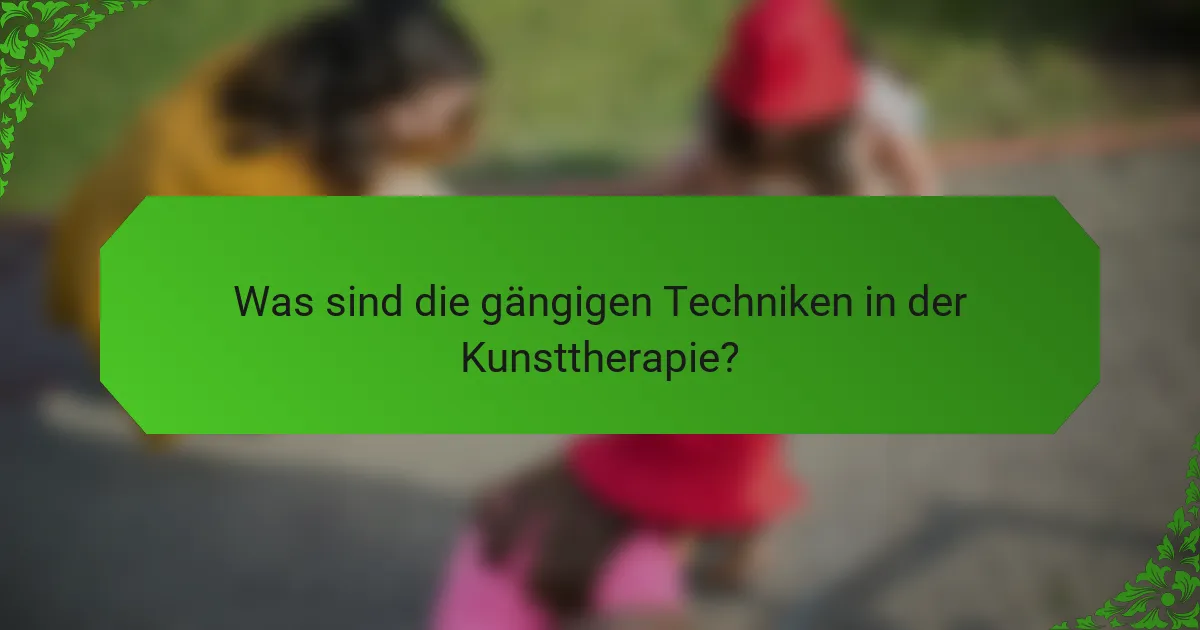 Was sind die gängigen Techniken in der Kunsttherapie?