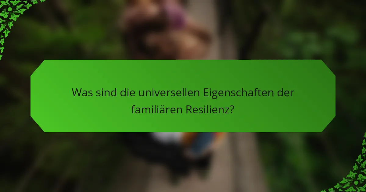 Was sind die universellen Eigenschaften der familiären Resilienz?