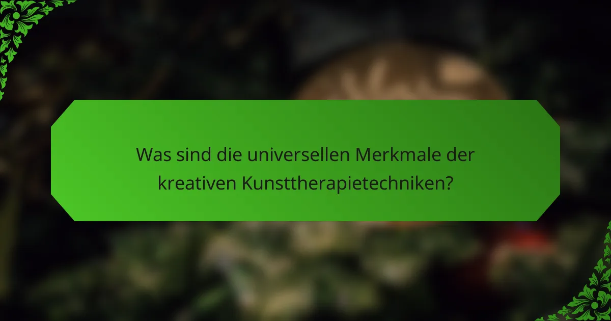 Was sind die universellen Merkmale der kreativen Kunsttherapietechniken?