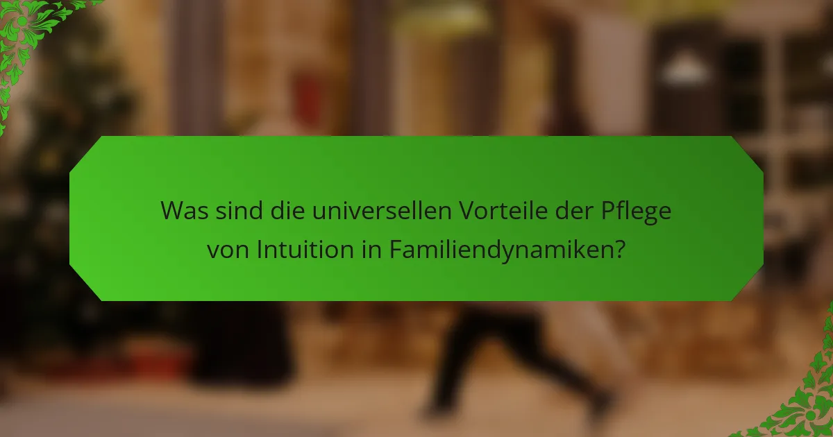Was sind die universellen Vorteile der Pflege von Intuition in Familiendynamiken?