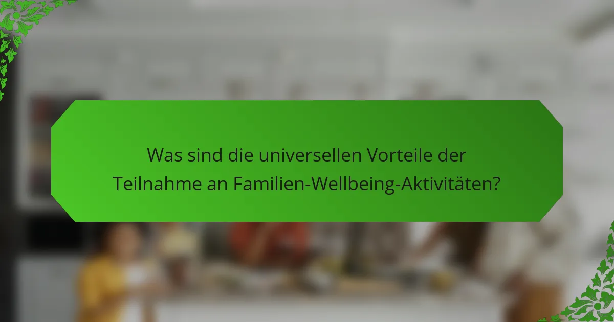 Was sind die universellen Vorteile der Teilnahme an Familien-Wellbeing-Aktivitäten?