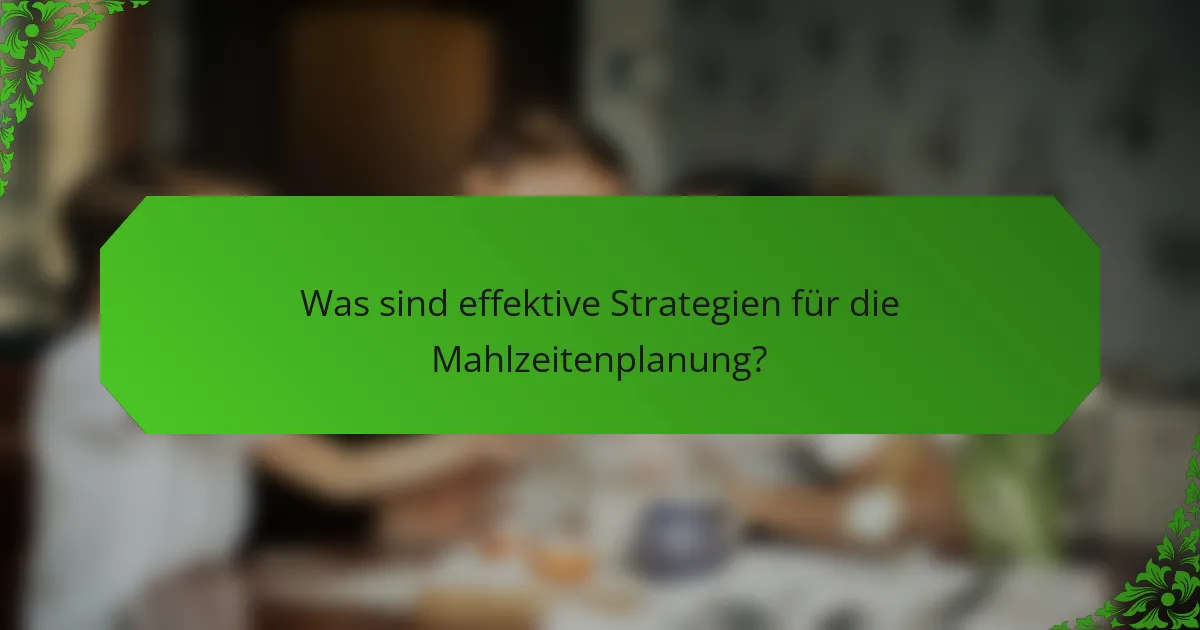 Was sind effektive Strategien für die Mahlzeitenplanung?