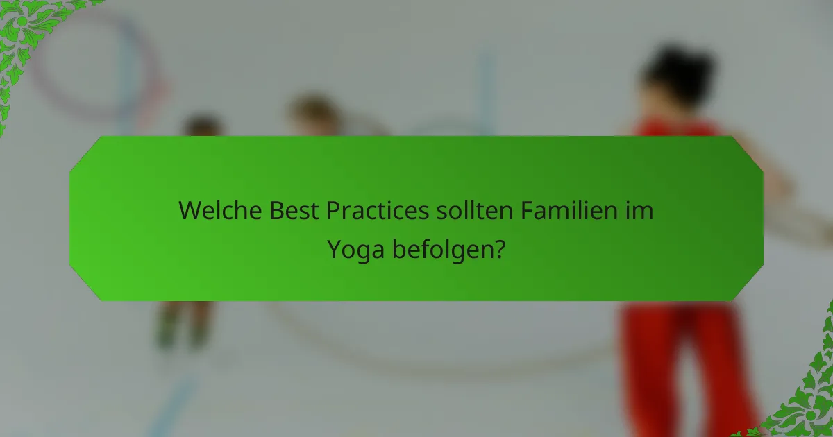 Welche Best Practices sollten Familien im Yoga befolgen?