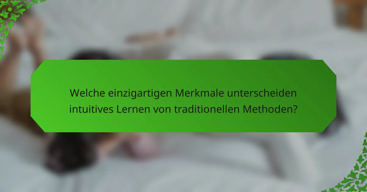 Welche einzigartigen Merkmale unterscheiden intuitives Lernen von traditionellen Methoden?