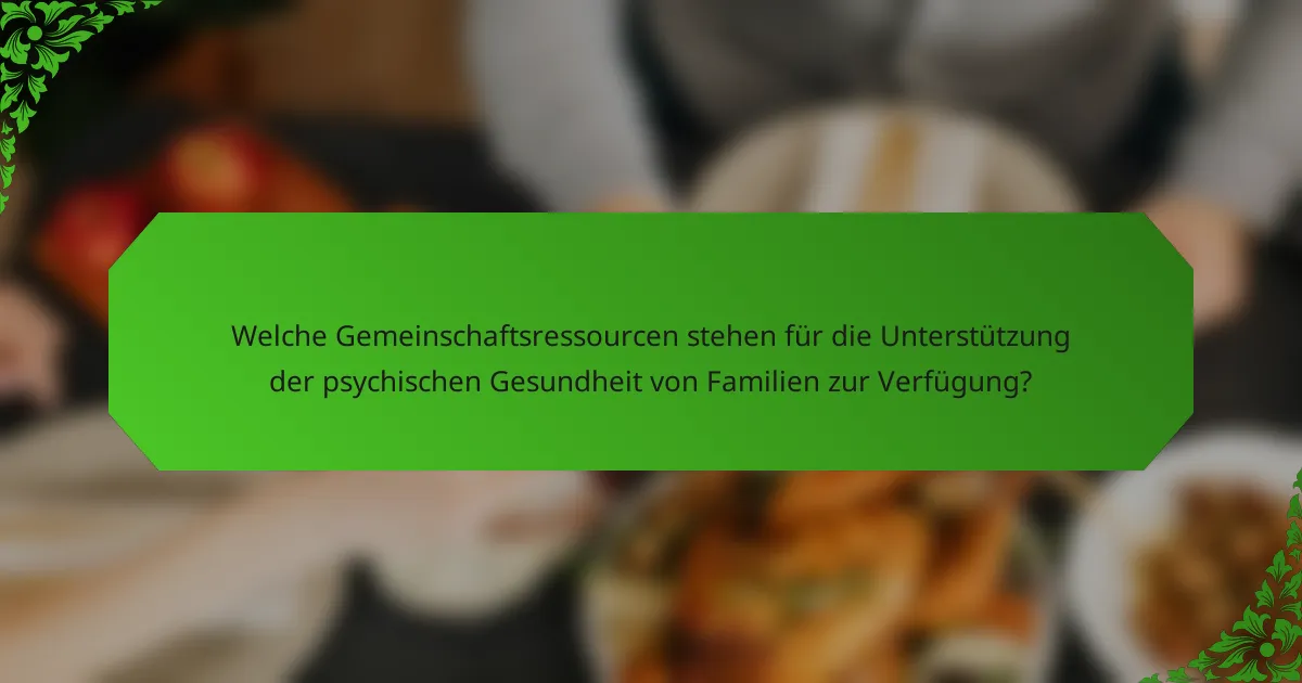 Welche Gemeinschaftsressourcen stehen für die Unterstützung der psychischen Gesundheit von Familien zur Verfügung?