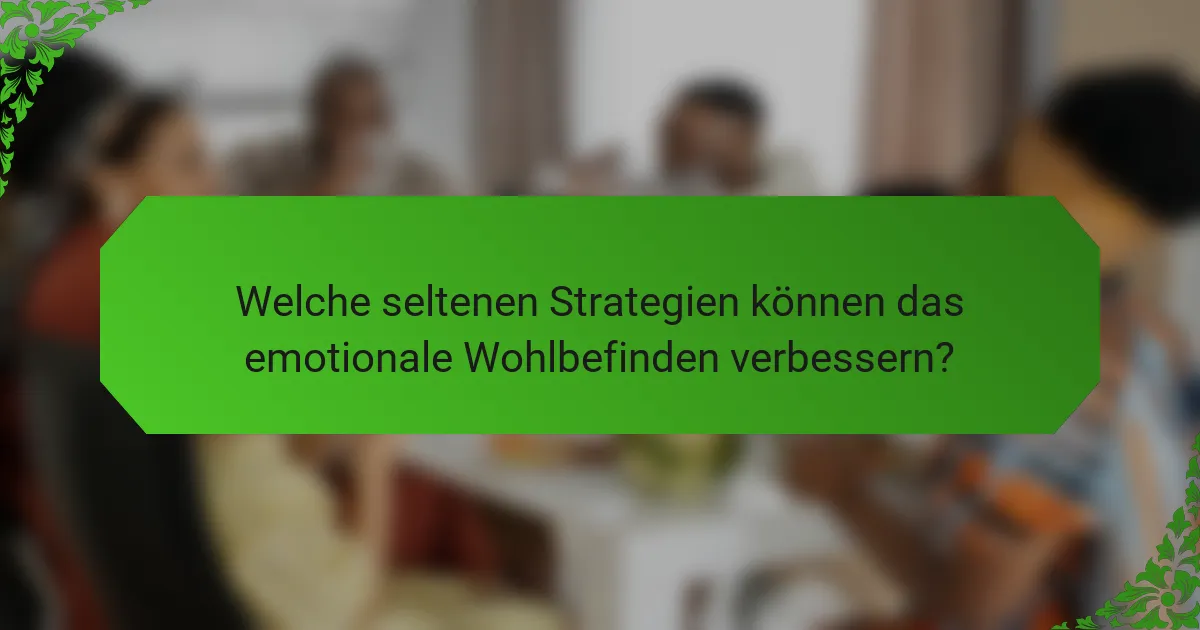 Welche seltenen Strategien können das emotionale Wohlbefinden verbessern?