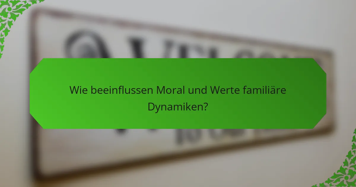 Wie beeinflussen Moral und Werte familiäre Dynamiken?